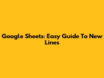Google Sheets: Easy Guide To New Lines