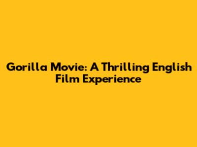Gorilla Movie: A Thrilling English Film Experience
