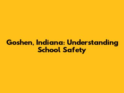 Goshen, Indiana: Understanding School Safety