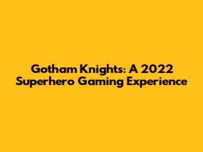 Gotham Knights: A 2022 Superhero Gaming Experience