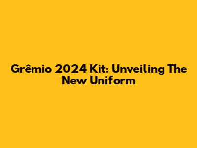 Grêmio 2024 Kit: Unveiling The New Uniform