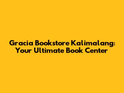Gracia Bookstore Kalimalang: Your Ultimate Book Center