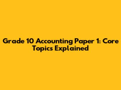 Grade 10 Accounting Paper 1: Core Topics Explained