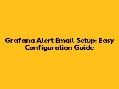 Grafana Alert Email Setup: Easy Configuration Guide