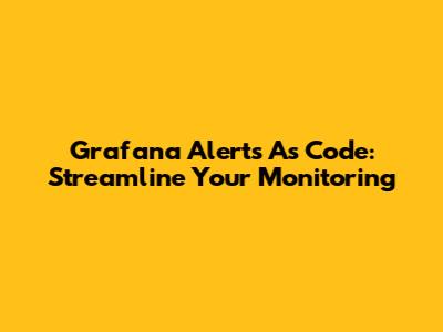 Grafana Alerts As Code: Streamline Your Monitoring