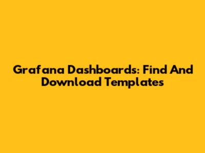 Grafana Dashboards: Find And Download Templates