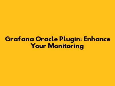 Grafana Oracle Plugin: Enhance Your Monitoring