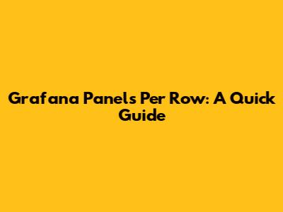 Grafana Panels Per Row: A Quick Guide