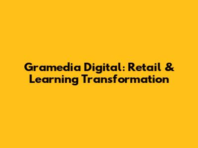 Gramedia Digital: Retail & Learning Transformation