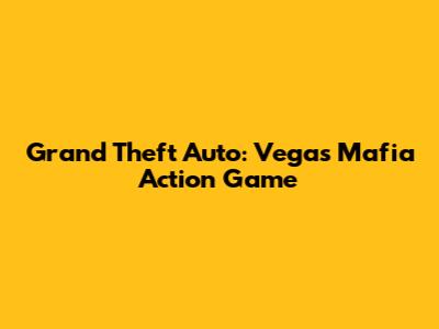 Grand Theft Auto: Vegas Mafia Action Game