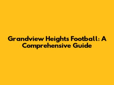 Grandview Heights Football: A Comprehensive Guide