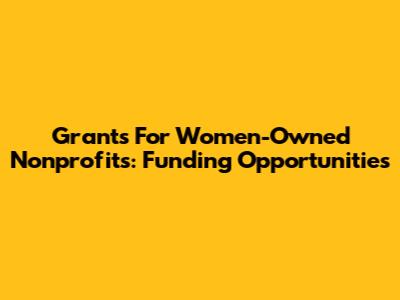 Grants For Women-Owned Nonprofits: Funding Opportunities