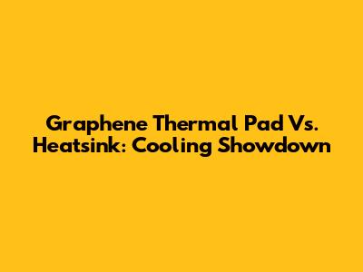 Graphene Thermal Pad Vs. Heatsink: Cooling Showdown