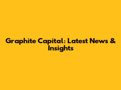 Graphite Capital: Latest News & Insights
