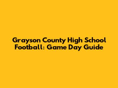 Grayson County High School Football: Game Day Guide