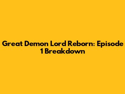 Great Demon Lord Reborn: Episode 1 Breakdown