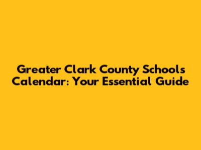 Greater Clark County Schools Calendar: Your Essential Guide