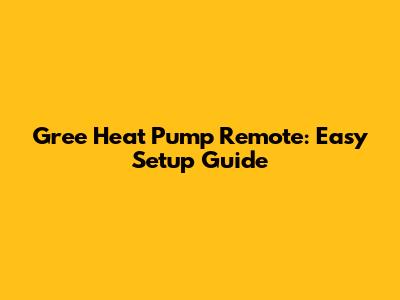 Gree Heat Pump Remote: Easy Setup Guide