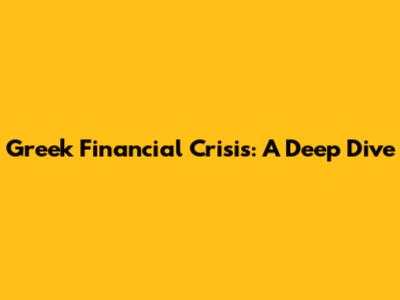 Greek Financial Crisis: A Deep Dive