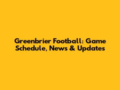 Greenbrier Football: Game Schedule, News & Updates