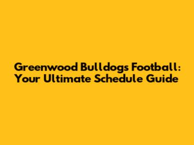 Greenwood Bulldogs Football: Your Ultimate Schedule Guide
