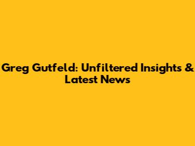 Greg Gutfeld: Unfiltered Insights & Latest News