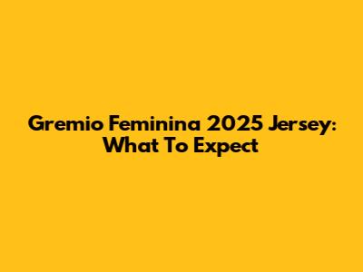 Gremio Feminina 2025 Jersey: What To Expect