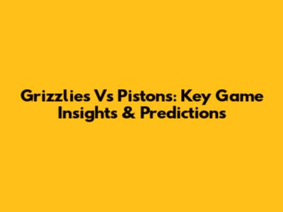 Grizzlies Vs Pistons: Key Game Insights & Predictions