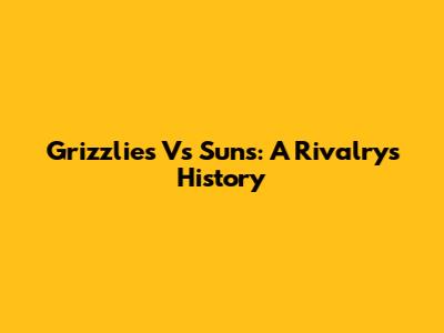 Grizzlies Vs Suns: A Rivalry's History