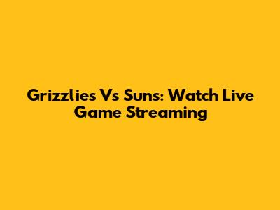 Grizzlies Vs Suns: Watch Live Game Streaming