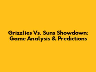 Grizzlies Vs. Suns Showdown: Game Analysis & Predictions