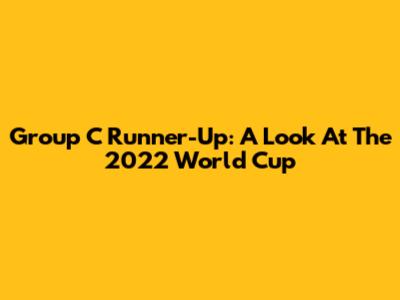 Group C Runner-Up: A Look At The 2022 World Cup