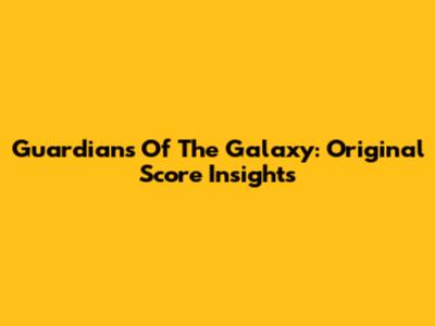 Guardians Of The Galaxy: Original Score Insights