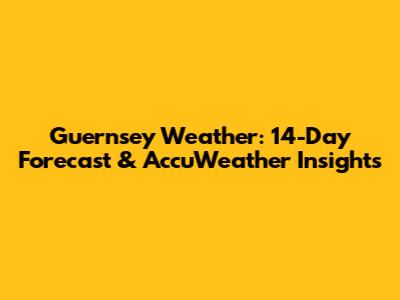 Guernsey Weather: 14-Day Forecast & AccuWeather Insights
