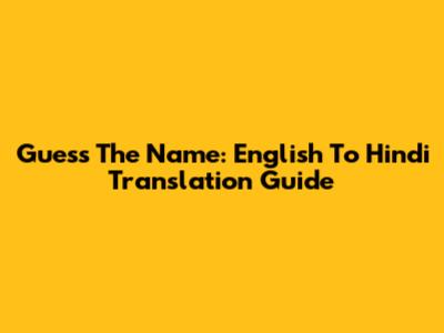 Guess The Name: English To Hindi Translation Guide