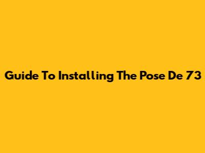 Guide To Installing The 'Pose De 73'