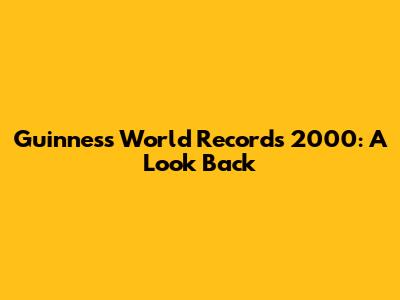 Guinness World Records 2000: A Look Back