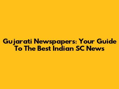 Gujarati Newspapers: Your Guide To The Best Indian SC News