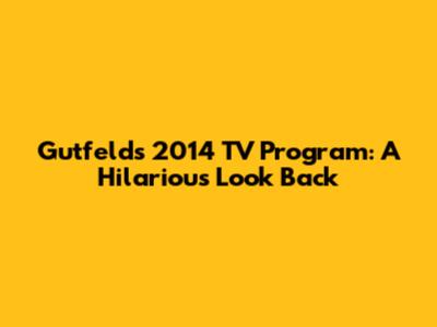 Gutfeld's 2014 TV Program: A Hilarious Look Back