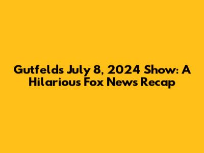 Gutfeld's July 8, 2024 Show: A Hilarious Fox News Recap