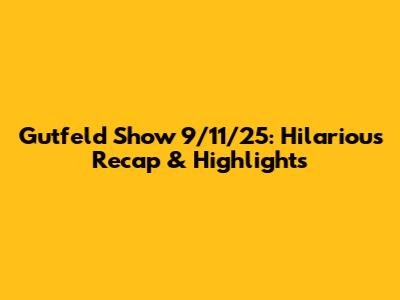 Gutfeld Show 9/11/25: Hilarious Recap & Highlights