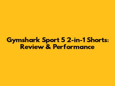 Gymshark Sport 5" 2-in-1 Shorts: Review & Performance
