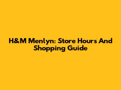 H&M Menlyn: Store Hours And Shopping Guide