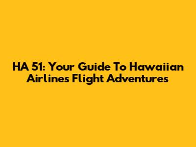 HA 51: Your Guide To Hawaiian Airlines Flight Adventures