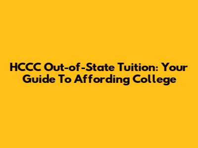 HCCC Out-of-State Tuition: Your Guide To Affording College