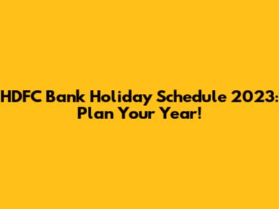 HDFC Bank Holiday Schedule 2023: Plan Your Year!