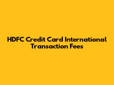 HDFC Credit Card International Transaction Fees