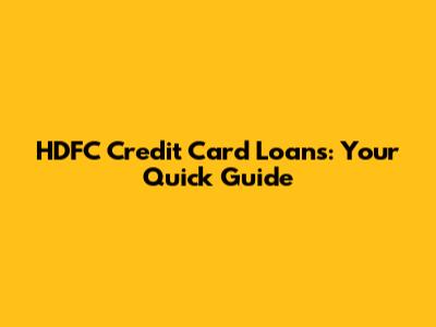 HDFC Credit Card Loans: Your Quick Guide