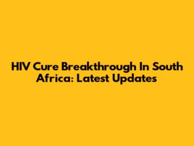 HIV Cure Breakthrough In South Africa: Latest Updates