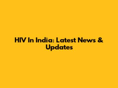 HIV In India: Latest News & Updates
